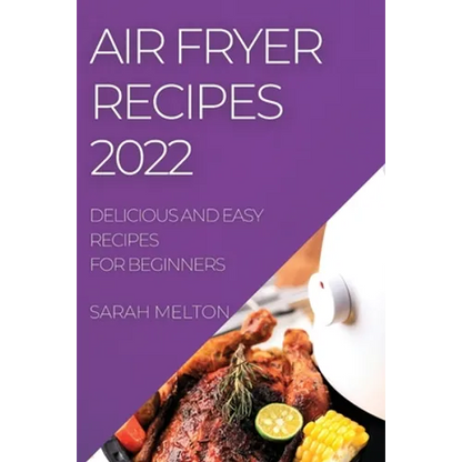 Air Fryer Recipes 2022: Delicious and Easy Recipes for Beginners - Paperback
