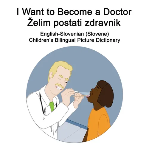 English-Slovenian (Slovene) I Want to Become a Doctor/Zelim postati zdravnik Children's Bilingual Picture Dictionary - Paperback