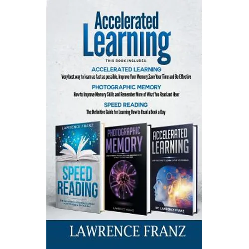 Accelerated Learning Series (3 Book Series): Speed_Reading, Photographic Memory, Accelerated Learning How to Use Advanced Learning Strategies to Learn - Paperback