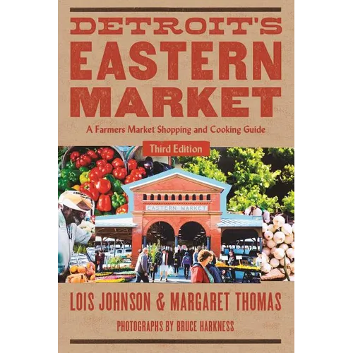 Detroit's Eastern Market: A Farmers Market Shopping and Cooking Guide, Third Edition - Paperback