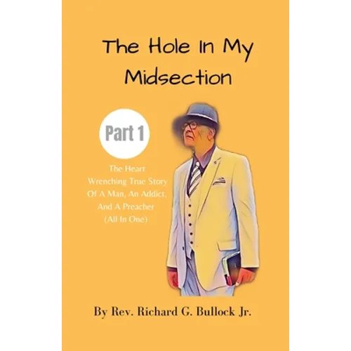 The Hole in My Midsection Part 1: The Heart-Wrenching True Story Of a Man, an Addict, and a Preacher (All In One) - Paperback