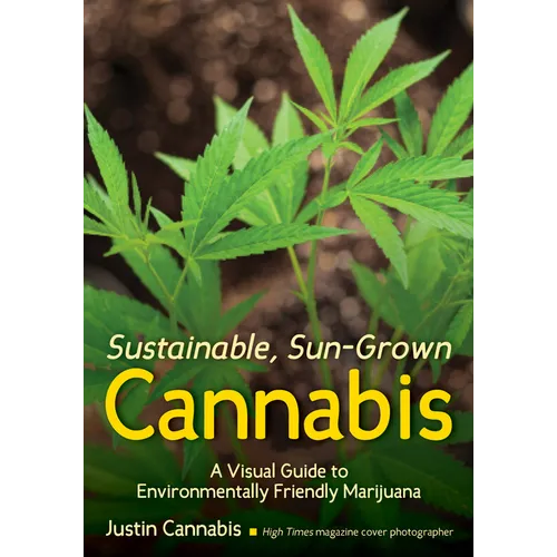 Sustainable, Sun-Grown Cannabis: A Visual Guide to Environmentally Friendly Marijuana - Paperback