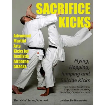 Sacrifice Kicks: Advanced Martial Arts Kicks for Realistic Airborne Attacks - Paperback