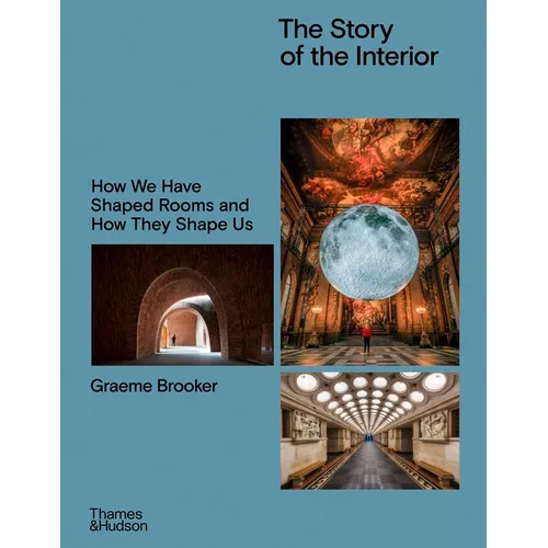 The Story of the Interior: How We Have Shaped Rooms and How They Shape Us - Hardcover