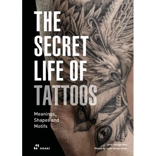 The Secret Life of Tattoos: Meanings, Shapes and Motifs - Hardcover