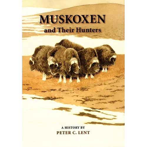 Muskoxen and Their Hunters: A History Volume 5 - Hardcover