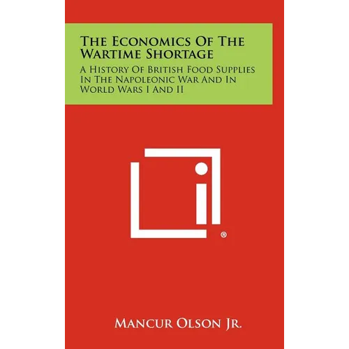 The Economics Of The Wartime Shortage: A History Of British Food Supplies In The Napoleonic War And In World Wars I And II - Hardcover