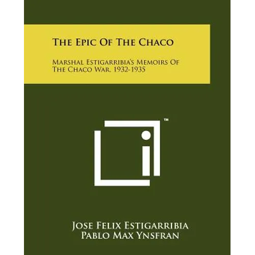 The Epic Of The Chaco: Marshal Estigarribia's Memoirs Of The Chaco War, 1932-1935 - Paperback