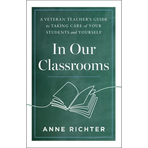 In Our Classrooms: A Veteran Teacher's Guide to Taking Care of Your Students and Yourself - Paperback