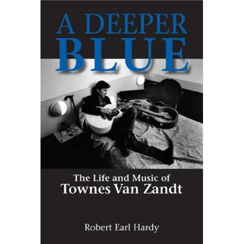 A Deeper Blue: The Life and Music of Townes Van Zandt Volume 1 - Paperback