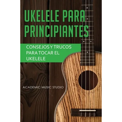 Ukelele para principiantes: Consejos y trucos para tocar el ukelele - Paperback