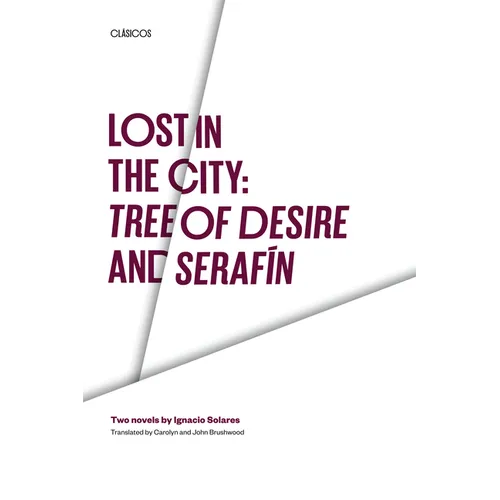 Lost in the City: Tree of Desire and Serafin: Two novels by Ignacio Solares - Paperback