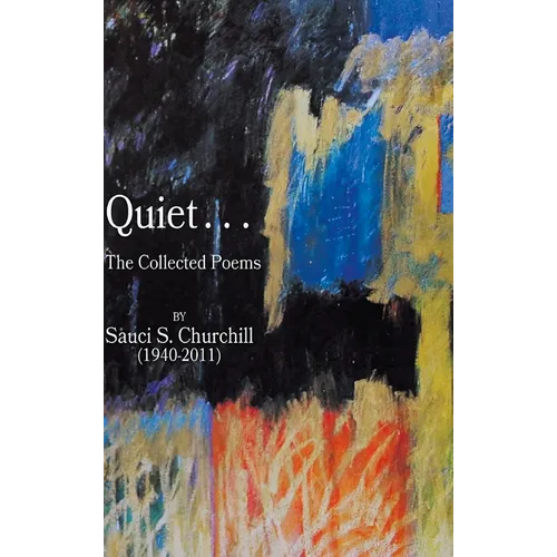 Quiet. . .The collected Poems By Sauci S. Churchill (1940-2021) - Hardcover