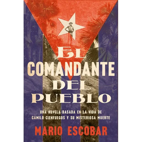 Village Commander, the \ El Comandante del Pueblo: Una Novela Basada En La Vida de Camilo Cienfuegos Y Su Misteriosa Muerte - Paperback