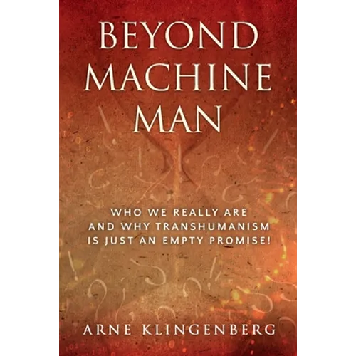 Beyond Machine Man: Who we really are and why Transhumanism is just an empty promise! - Paperback