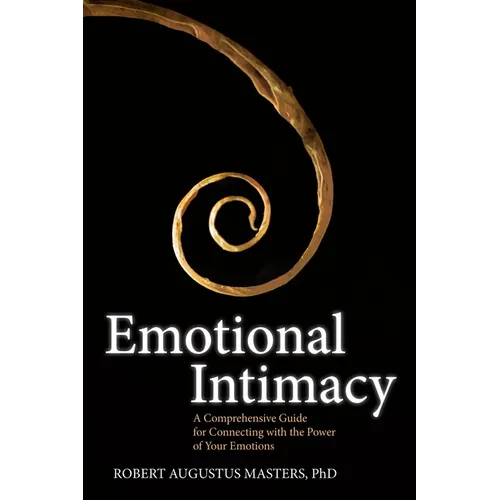 Emotional Intimacy: A Comprehensive Guide for Connecting with the Power of Your Emotions - Paperback