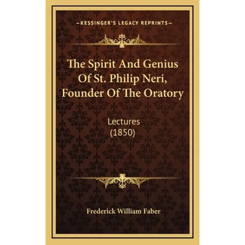The Spirit And Genius Of St. Philip Neri, Founder Of The Oratory: Lectures (1850) - Hardcover