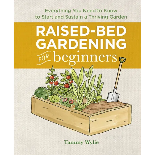 Raised-Bed Gardening for Beginners: Everything You Need to Know to Start and Sustain a Thriving Garden - Hardcover