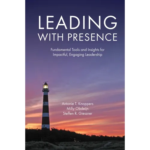 Leading with Presence: Fundamental Tools and Insights for Impactful, Engaging Leadership - Paperback
