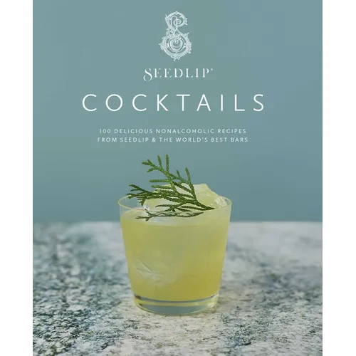 Seedlip Cocktails: 100 Delicious Nonalcoholic Recipes from Seedlip & the World's Best Bars - Hardcover