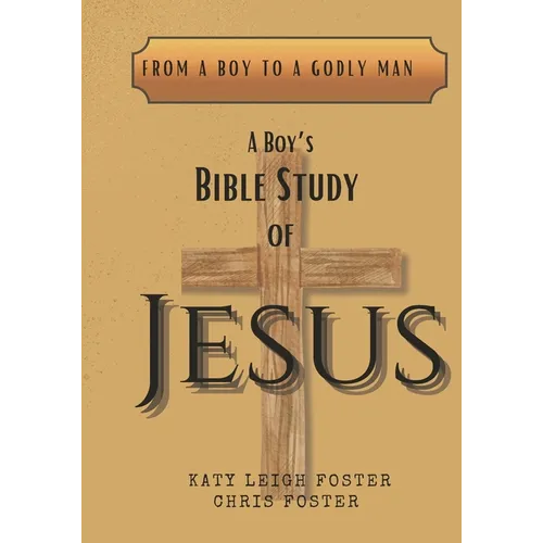 From a Boy to a Godly Man: A Boy's Bible Study of Jesus - Paperback