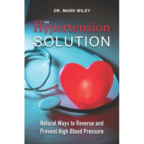 The Hypertension Solution: Natural Ways to Reverse and Prevent High Blood Pressure - Paperback