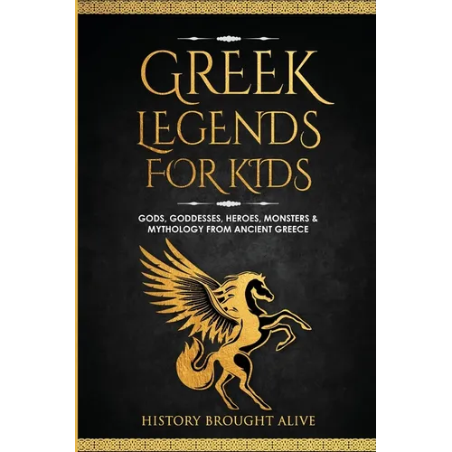 Greek Legends For Kids: Gods, Goddesses, Heroes, Monsters & Mythology From Ancient Greece - Paperback