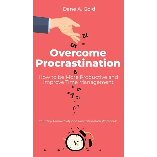Overcome Procrastination - How to be More Productive and Improve Time Management: Your Tiny Productivity and Procrastination Workbook - Hardcover