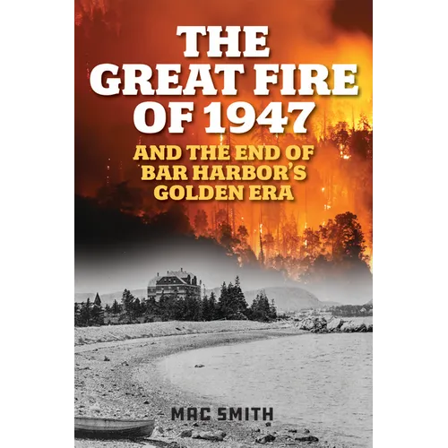 The Great Fire of 1947: And the End of Bar Harbor's Golden Era - Paperback