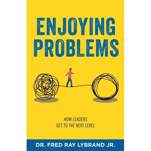 Enjoying Problems: How Leaders Get To The Next Level - Paperback