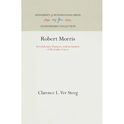 Robert Morris: Revolutionary Financier, with an Analysis of His Earlier Career - Hardcover
