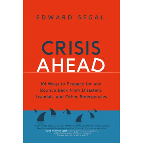 Crisis Ahead: 101 Ways to Prepare for and Bounce Back from Disasters, Scandals and Other Emergencies - Paperback