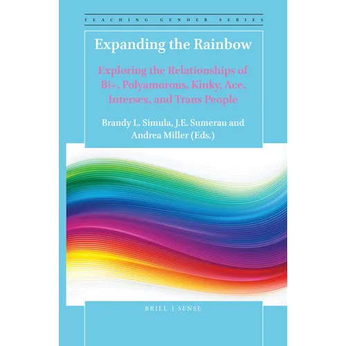 Expanding the Rainbow: Exploring the Relationships of Bi+, Polyamorous, Kinky, Ace, Intersex, and Trans People - Paperback