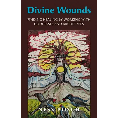 Divine Wounds: Finding Healing by Working with Goddesses and Archetypes - Paperback