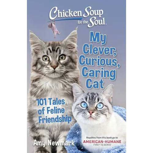Chicken Soup for the Soul: My Clever, Curious, Caring Cat: 101 Tales of Feline Friendship - Paperback