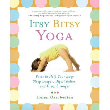 Itsy Bitsy Yoga: Poses to Help Your Baby Sleep Longer, Digest Better, and Grow Stronger - Paperback