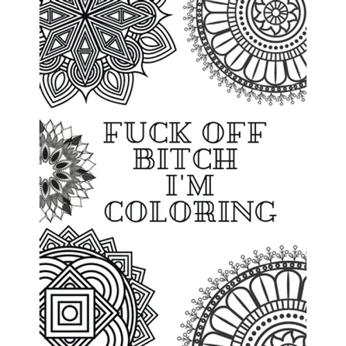 Fuck Off Bitch I'm Coloring: Coloring Book for Adults - Paperback