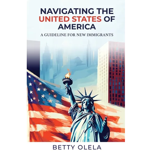 Navigating the United States of America: A Guide for New Immigrants - Paperback