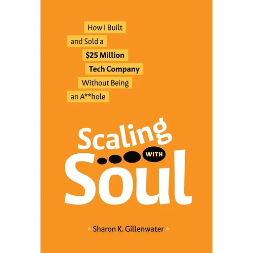 Scaling with Soul: How I Built and Sold a $25 Million Tech Company Without Being an A**hole - Hardcover