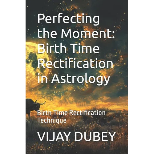 Perfecting the Moment: Birth Time Rectification in Astrology: Birth Time Rectification Technique - Paperback