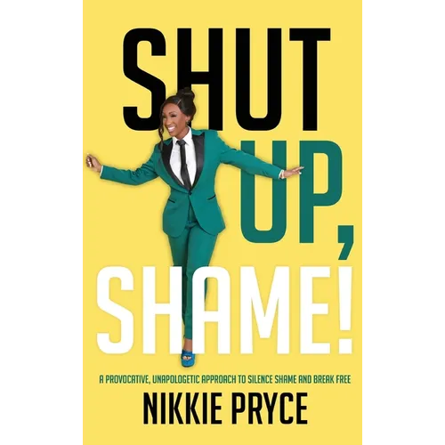 Shut Up, Shame!: A Provocative, Unapologetic Approach to Silence Shame and Break Free - Hardcover