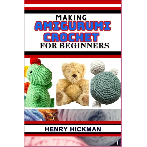 Making Amigurumi Crochet for Beginners: Practical Knowledge Guide On Skills, Techniques And Designs To Understand, Master & Explore The Japanese Art O - Paperback