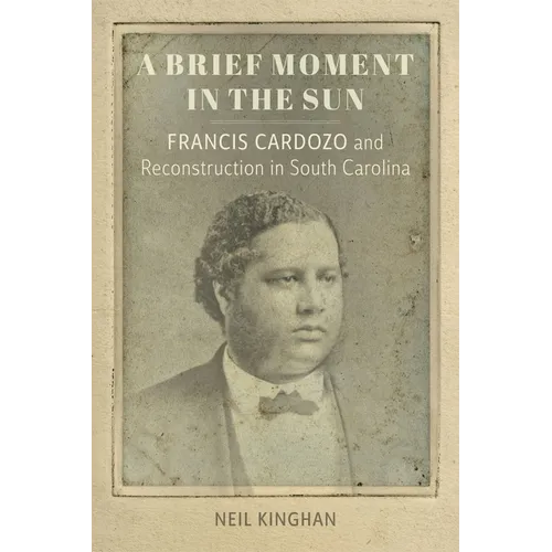 A Brief Moment in the Sun: Francis Cardozo and Reconstruction in South Carolina - Paperback