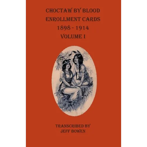 Choctaw By Blood Enrollment Cards 1898-1914 Volume I - Paperback