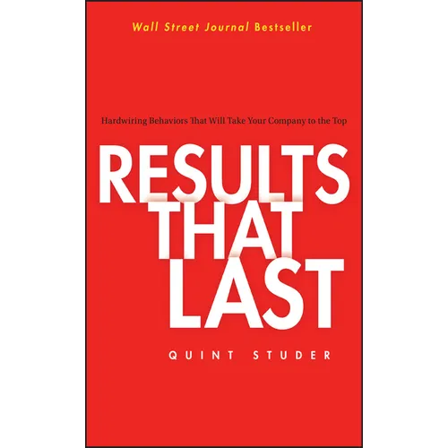 Results That Last: Hardwiring Behaviors That Will Take Your Company to the Top - Hardcover