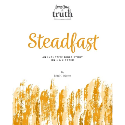 Steadfast: An Inductive Bible Study on 1 and 2 Peter (Feasting on Truth) - Paperback