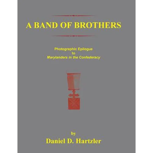 A Band of Brothers: Photographic Epiloque to Marylanders in the Confederacy - Paperback