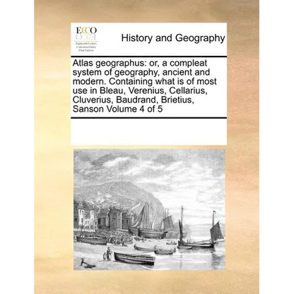 Atlas geographus: or, a compleat system of geography, ancient and modern. Containing what is of most use in Bleau, Verenius, Cellarius, - Paperback