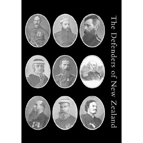 Defenders of New Zealand: Being a Short Biography of Colonists who Distinguished Themselves in Upholding Her Majesty's Supremacy in These Islands - Paperback