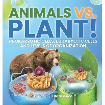 Animals vs. Plant! Prokaryotic Cells, Eukaryotic Cells and Levels of Organization Grade 6-8 Life Science - Hardcover